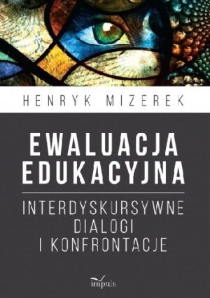 Ewaluacja edukacyjna. Interdyskursywne dialogi i konfrontacje