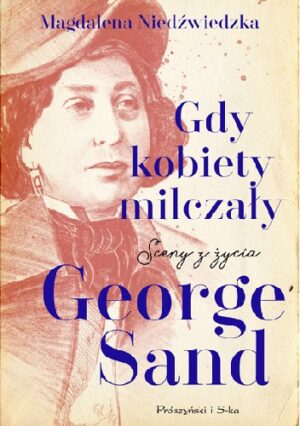 Gdy kobiety milczały. Sceny z życia George Sand