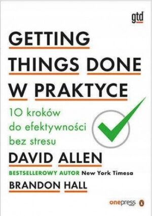 Getting Things Done w praktyce. 10 kroków do efektywności bez stresu