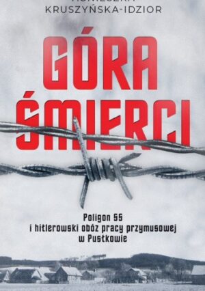 Góra Śmierci Poligon SS i hitlerowski obóz pracy w Pustkowie