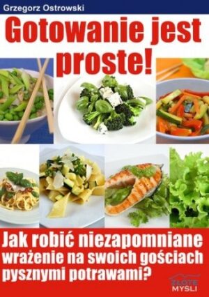 Gotowanie jest proste. Jak robić niezapomniane wrażenie na swoich gościach pysznymi potrawami?