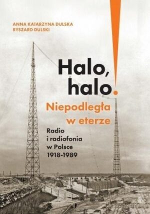 Halo, halo! Niepodległa w eterze: Radio i radiofonia w Polsce, 1918 - 1989