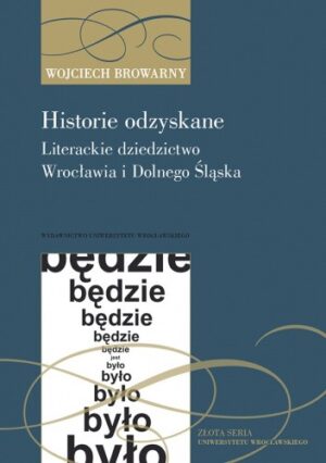 Historie odzyskane. Literackie dziedzictwo Wrocławia i Dolnego Śląska