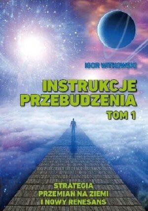 Instrukcje przebudzenia. Tom 1. Strategia przemian na ziemi i nowy renesans