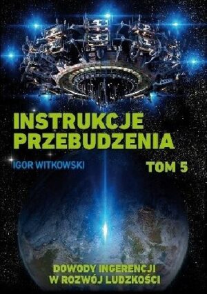 Instrukcje przebudzenia. Tom 5. Dowody ingerencji w rozwój ludzkości