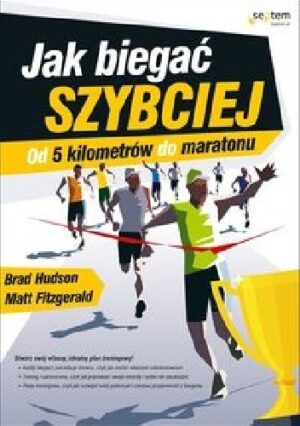 Jak biegać szybciej. Od 5 kilometrów do maratonu