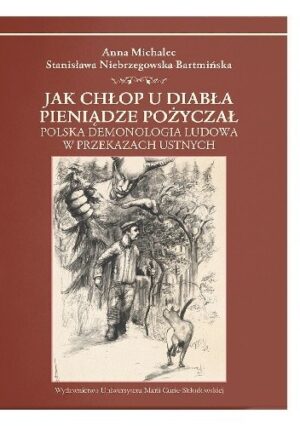 Jak chłop u diabła pieniądze pożyczał. Polska demonologia ludowa w przekazach ustnych