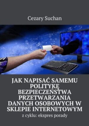 Jak napisać samemu Politykę Bezpieczeństwa przetwarzania danych osobowych w sklepie internetowym