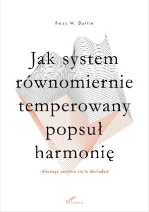 Jak system równomiernie temperowany popsuł harmonię (i dlaczego powinno cię to obchodzić)