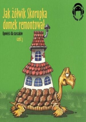 Jak żółwik Skorupka domek remontował Opowieści dla starszaków - część 3