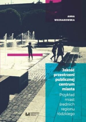 Jakość przestrzeni publicznej centrum miasta. Przykład miast średnich regionu łódzkiego