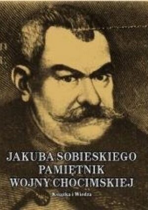 Jakub Sobieski. Pamiętnik wojny chocimskiej