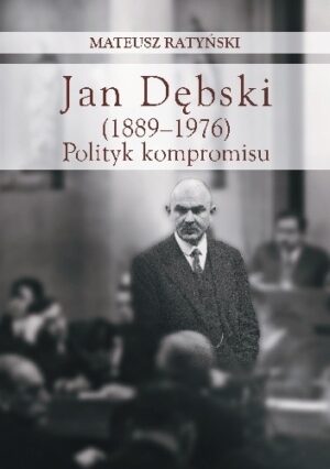 Jan Dębski (1889-1976). Polityk kompromisu