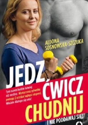 Jedz, ćwicz, chudnij i nie poddawaj się!