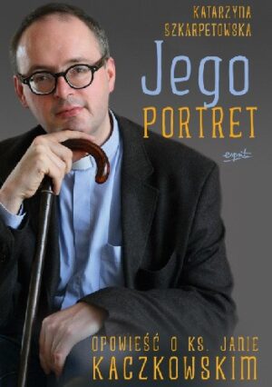 Jego portret. Opowieść o ks. Janie Kaczkowskim