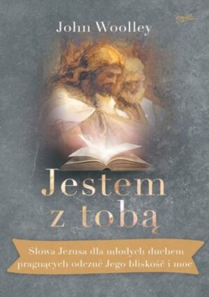 Jestem z tobą. Słowa Jezusa dla młodych duchem pragnących odczuć Jego bliskość i moc