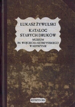 Katalog starych druków Muzeum im. Wojciecha Kętrzyńskiego w Kętrzynie