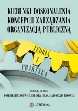 Kierunki doskonalenia koncepcji zarządzania organizacją publiczną. Teoria i praktyka