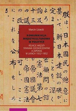 Komunikacja międzykulturowa w polityce. Relacje między Stanami Zjednoczonymi a Japonią w latach 1932-1952.