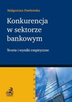 Konkurencja w sektorze bankowym. Teoria i wyniki empiryczne