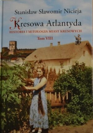 Kresowa Atlantyda. Historia i mitologia miast kresowych. Tom VIII.