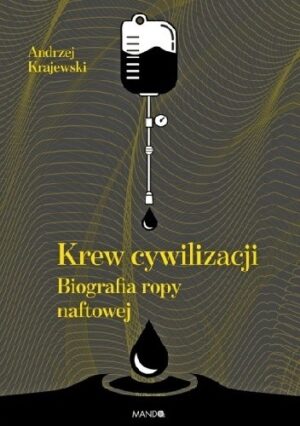 Krew cywilizacji. Biografia ropy naftowej