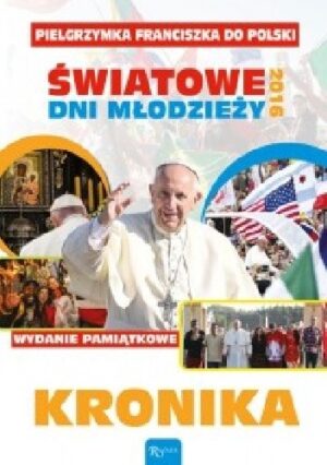 KRONIKA. Pielgrzymka Franciszka do Polski. ŚWIATOWE DNI MŁODZIEŻY 2016!