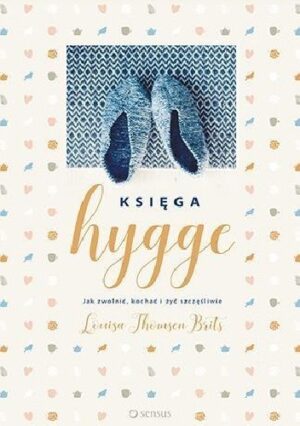 Księga hygge. Jak zwolnić, kochać i żyć szczęśliwie