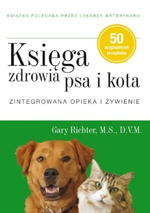 Księga zdrowia psa i kota. Zintegrowana opieka i żywienie