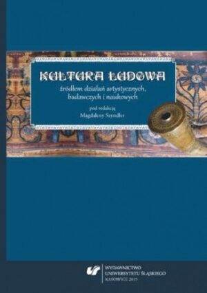 Kultura ludowa źródłem działań artystycznych, badawczych i naukowych