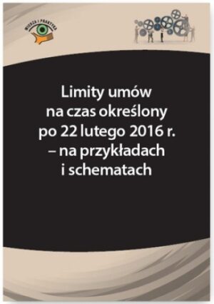 Limity umów na czas określony po 22 lutego 2016 r. - na przykładach i schematach