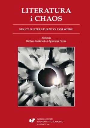 Literatura i chaos. Szkice o literaturze XX i XXI wieku