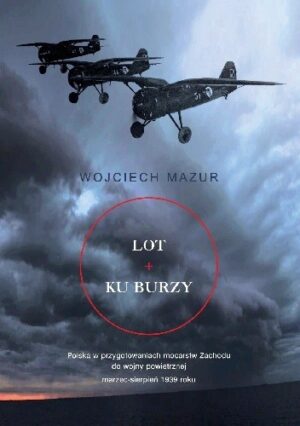 Lot ku burzy. Polska w przygotowaniach mocarstw Zachodu do wojny powietrznej marzec-sierpień 1939