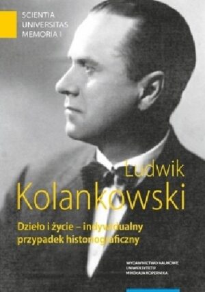 Ludwik Kolankowski. Dzieło i życie ? indywidualny przypadek historiograficzny