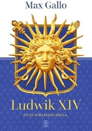 Ludwik XIV. Życie wielkiego króla