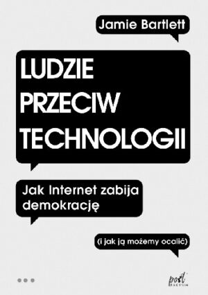 Ludzie przeciw technologii. Jak internet zabija demokrację (i jak ją możemy ocalić)