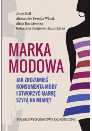 Marka modowa. Jak zrozumieć konsumenta mody i stworzyć markę szytą na miarę?