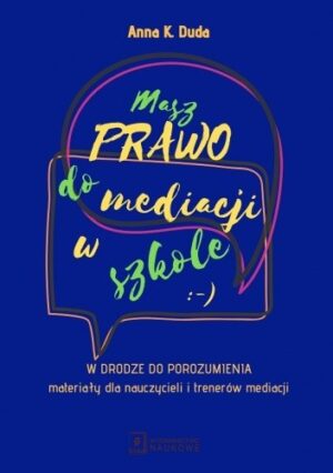 Masz Prawo do Mediacji w Szkole. W drodze do porozumienia ? materiały dla nauczycieli i trenerów mediacji