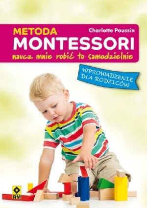 Metoda Montessori. Naucz mnie robić to samodzielnie