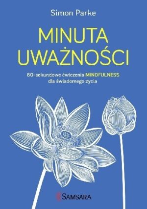 Minuta uważności. 60-sekundowe ćwiczenia mindfulness dla świadomego życia