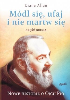 Módl się, ufaj i nie martw się 2. Nowe historie o Ojcu Pio