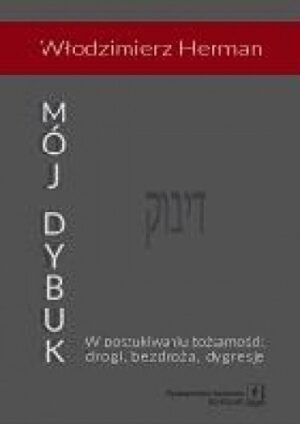 Mój Dybuk: w poszukiwaniu tożsamości. Drogi, bezdroża, dygresje