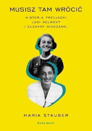 Musisz tam wrócić. Historia przyjaźni Lusi Gelmont i Zuzanny Ginczanki