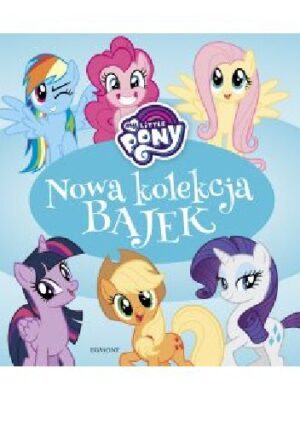 My Little Pony. Nowa kolekcja bajek