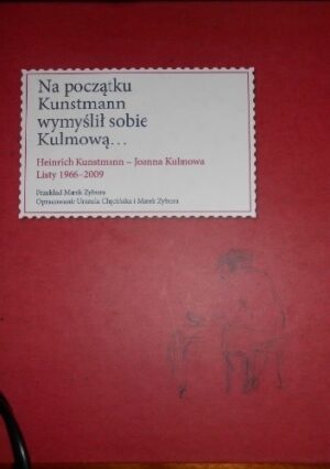 Na początku Kunstmann wymyślił sobie Kulmową... Heinrich Kunstmann - Joanna Kulmowa Listy 1966-2009