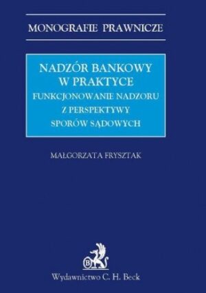 Nadzór bankowy w praktyce. Funkcjonowanie nadzoru z perspektywy sporów sądowych