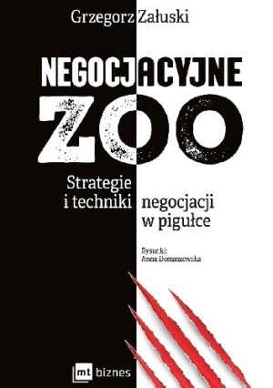 Negocjacyjne zoo. Strategie i techniki negocjacji w pigułce