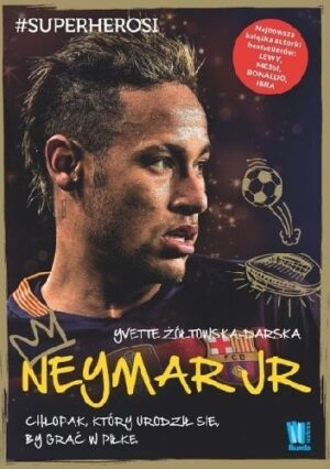 Neymar. Chłopak, który urodził się, by grać w piłkę