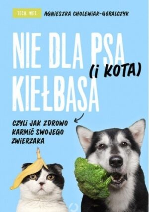 Nie dla psa (i kota) kiełbasa, czyli jak zdrowo karmić swojego zwierzaka