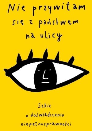 Nie przywitam się z państwem na ulicy. Szkic o doświadczaniu niepełnosprawności